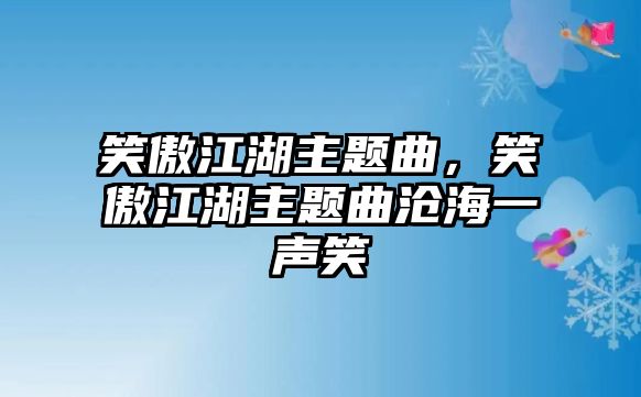 笑傲江湖主題曲，笑傲江湖主題曲滄海一聲笑