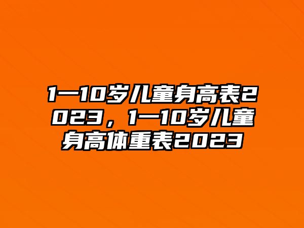 1一10歲兒童身高表2023，1一10歲兒童身高體重表2023