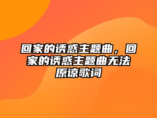 回家的誘惑主題曲，回家的誘惑主題曲無法原諒歌詞