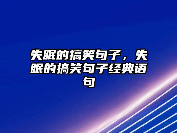 失眠的搞笑句子，失眠的搞笑句子經(jīng)典語句