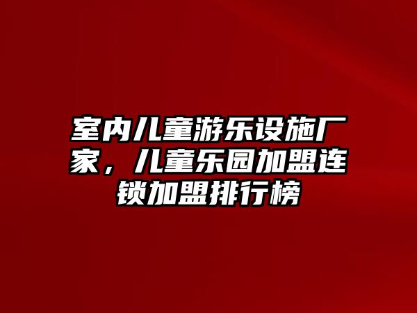 室內(nèi)兒童游樂設施廠家，兒童樂園加盟連鎖加盟排行榜