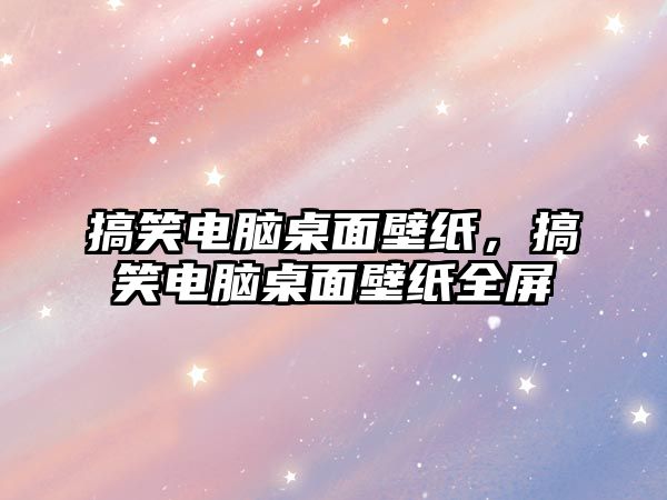 搞笑電腦桌面壁紙，搞笑電腦桌面壁紙全屏