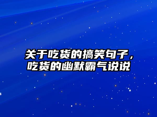 關(guān)于吃貨的搞笑句子，吃貨的幽默霸氣說說