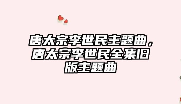 唐太宗李世民主題曲，唐太宗李世民全集舊版主題曲