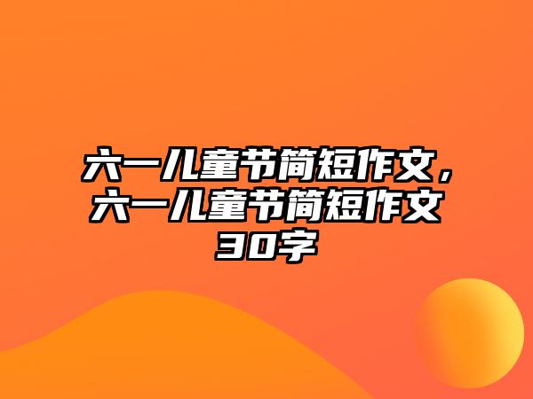 六一兒童節(jié)簡短作文，六一兒童節(jié)簡短作文30字