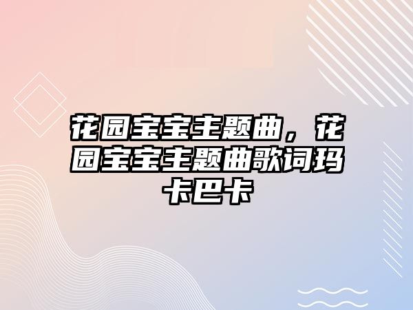 花園寶寶主題曲，花園寶寶主題曲歌詞瑪卡巴卡