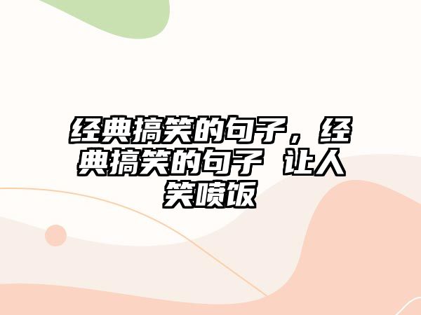 經(jīng)典搞笑的句子，經(jīng)典搞笑的句子 讓人笑噴飯