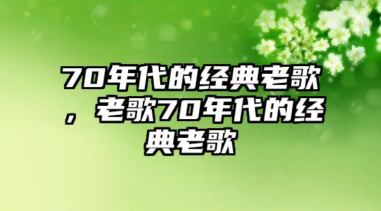 70年代的經(jīng)典老歌，老歌70年代的經(jīng)典老歌