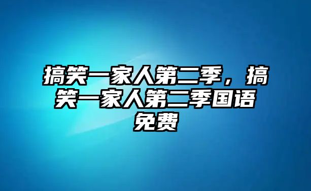 搞笑一家人第二季，搞笑一家人第二季國(guó)語(yǔ)免費(fèi)