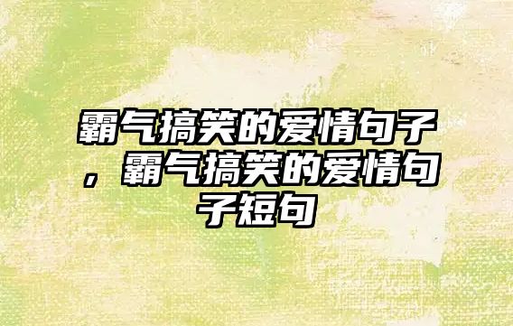 霸氣搞笑的愛情句子，霸氣搞笑的愛情句子短句