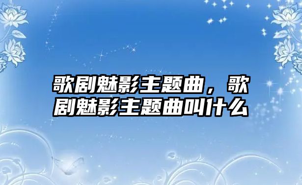 歌劇魅影主題曲，歌劇魅影主題曲叫什么