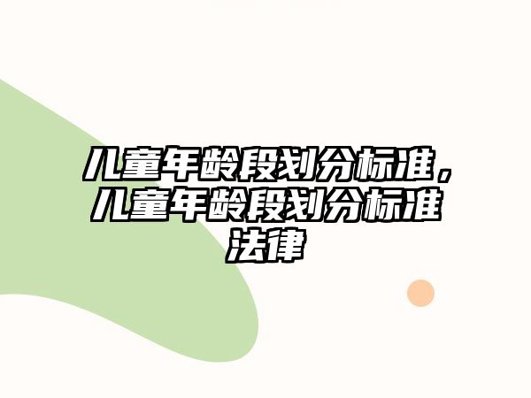 兒童年齡段劃分標準，兒童年齡段劃分標準法律