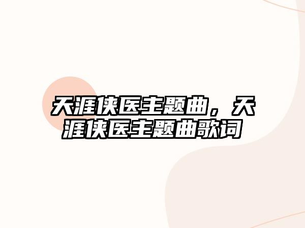 天涯俠醫(yī)主題曲，天涯俠醫(yī)主題曲歌詞