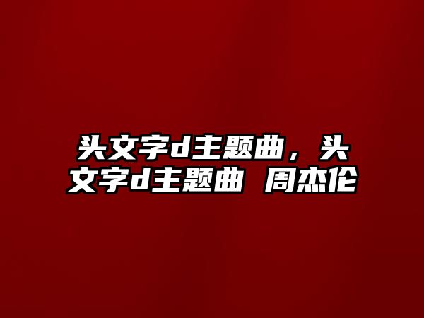 頭文字d主題曲，頭文字d主題曲 周杰倫