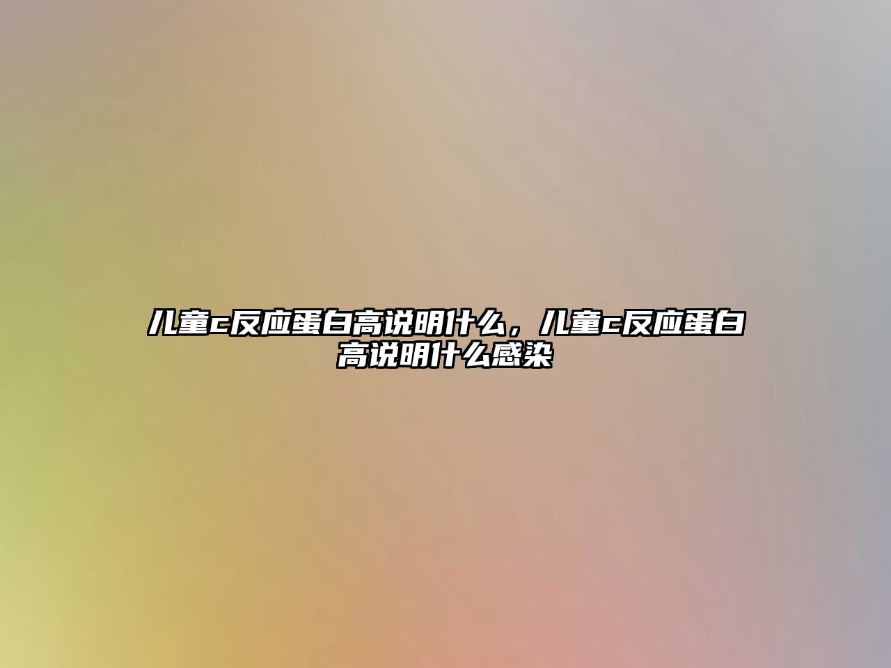 兒童c反應(yīng)蛋白高說明什么，兒童c反應(yīng)蛋白高說明什么感染