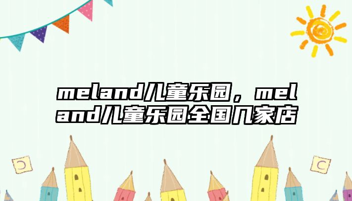 meland兒童樂園，meland兒童樂園全國幾家店