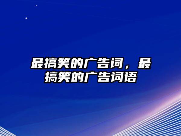 最搞笑的廣告詞，最搞笑的廣告詞語(yǔ)