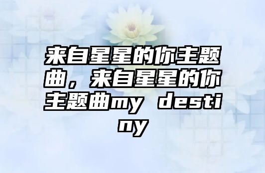 來自星星的你主題曲，來自星星的你主題曲my destiny