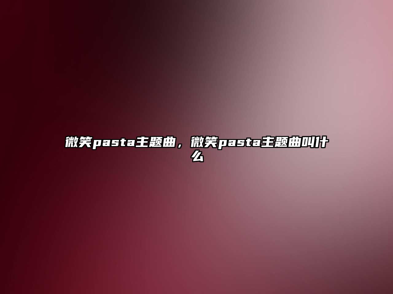 微笑pasta主題曲，微笑pasta主題曲叫什么