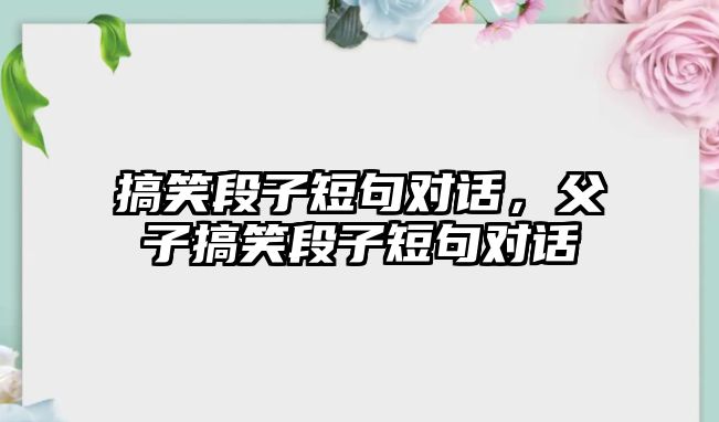 搞笑段子短句對話，父子搞笑段子短句對話