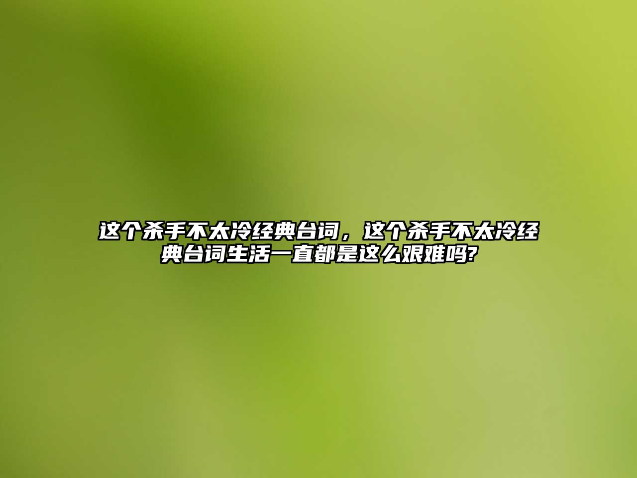 這個殺手不太冷經(jīng)典臺詞，這個殺手不太冷經(jīng)典臺詞生活一直都是這么艱難嗎?