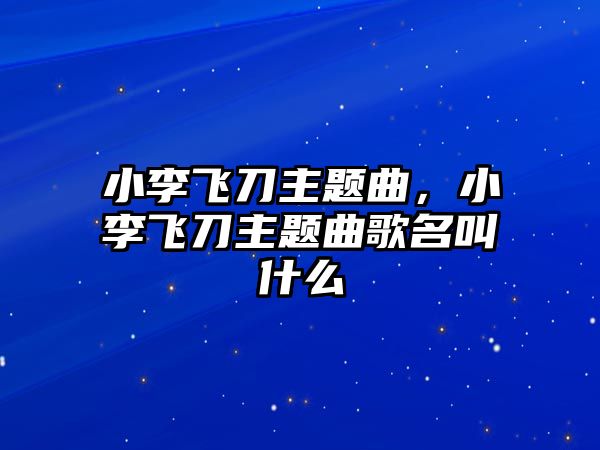 小李飛刀主題曲，小李飛刀主題曲歌名叫什么