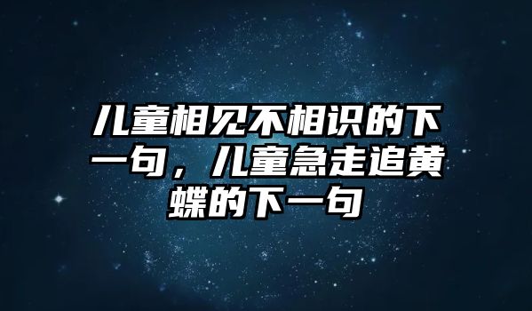 兒童相見不相識的下一句，兒童急走追黃蝶的下一句