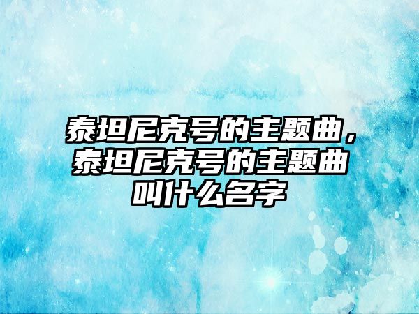 泰坦尼克號(hào)的主題曲，泰坦尼克號(hào)的主題曲叫什么名字