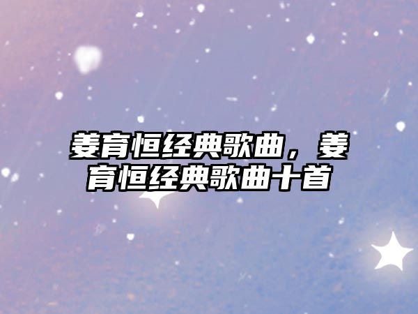 姜育恒經(jīng)典歌曲，姜育恒經(jīng)典歌曲十首