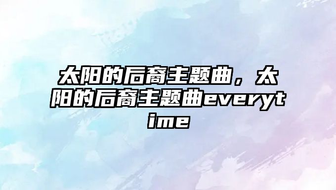 太陽的后裔主題曲，太陽的后裔主題曲everytime