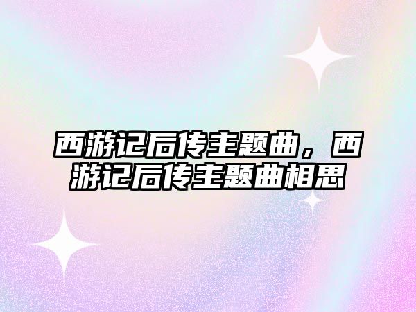 西游記后傳主題曲，西游記后傳主題曲相思