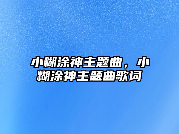 小糊涂神主題曲，小糊涂神主題曲歌詞