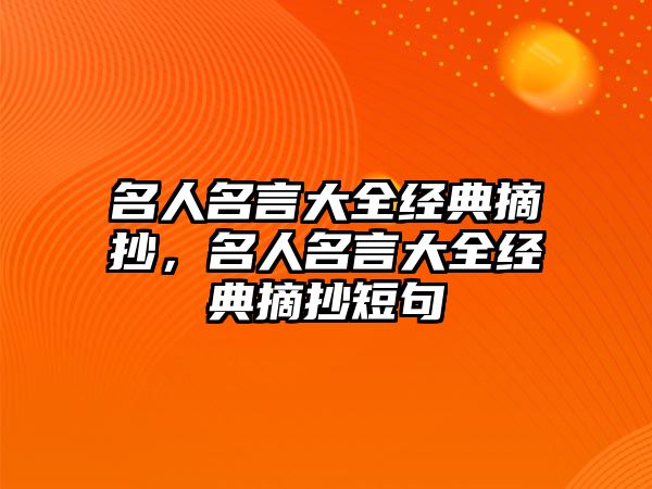 名人名言大全經(jīng)典摘抄，名人名言大全經(jīng)典摘抄短句