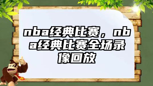 nba經(jīng)典比賽，nba經(jīng)典比賽全場(chǎng)錄像回放