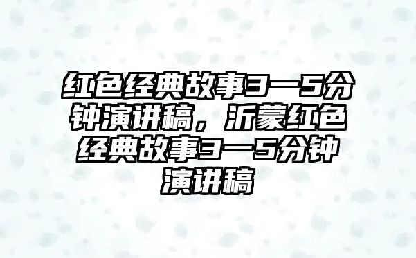 紅色經(jīng)典故事3一5分鐘演講稿，沂蒙紅色經(jīng)典故事3一5分鐘演講稿