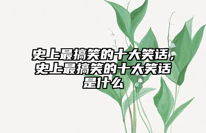 史上最搞笑的十大笑話，史上最搞笑的十大笑話是什么