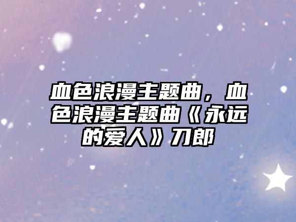 血色浪漫主題曲，血色浪漫主題曲《永遠(yuǎn)的愛人》刀郎