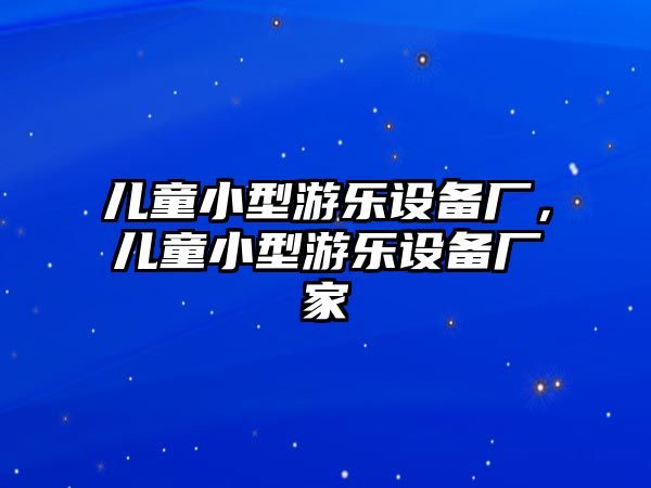 兒童小型游樂(lè)設(shè)備廠，兒童小型游樂(lè)設(shè)備廠家