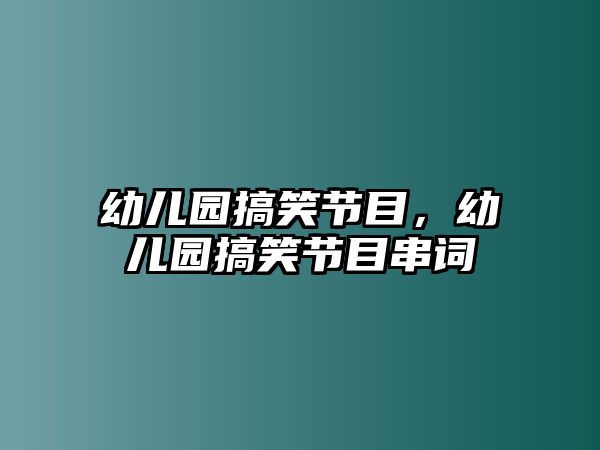 幼兒園搞笑節(jié)目，幼兒園搞笑節(jié)目串詞