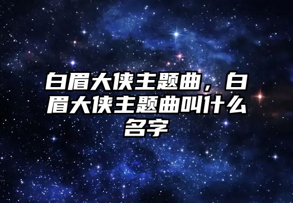 白眉大俠主題曲，白眉大俠主題曲叫什么名字