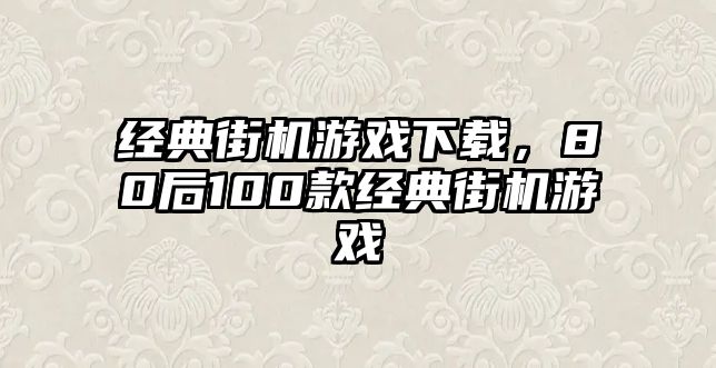 經(jīng)典街機(jī)游戲下載，80后100款經(jīng)典街機(jī)游戲