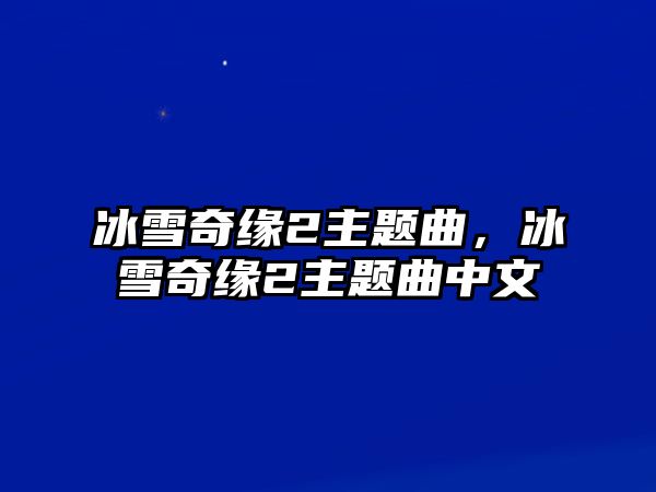 冰雪奇緣2主題曲，冰雪奇緣2主題曲中文