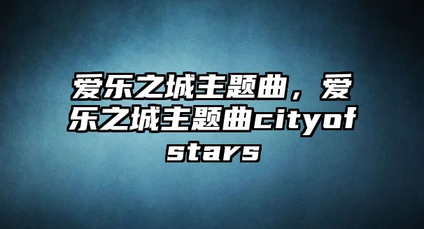 愛樂之城主題曲，愛樂之城主題曲cityofstars