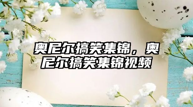 奧尼爾搞笑集錦，奧尼爾搞笑集錦視頻