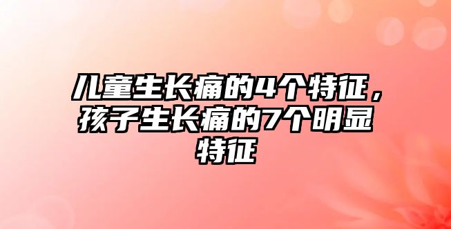 兒童生長痛的4個特征，孩子生長痛的7個明顯特征