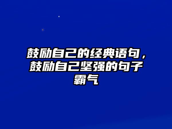 鼓勵(lì)自己的經(jīng)典語句，鼓勵(lì)自己堅(jiān)強(qiáng)的句子霸氣