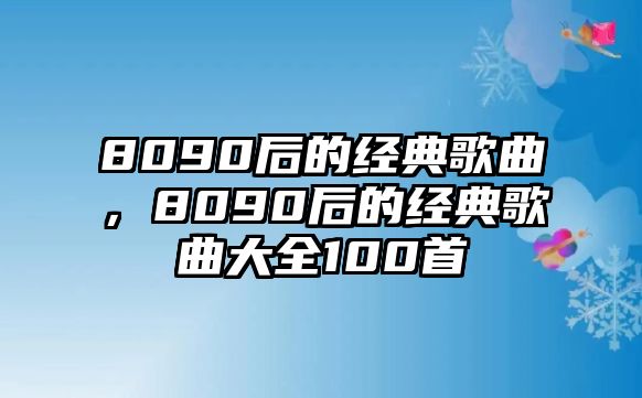 8090后的經(jīng)典歌曲，8090后的經(jīng)典歌曲大全100首