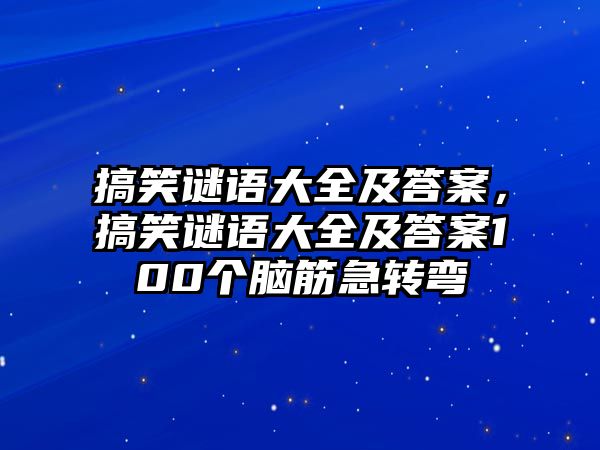 搞笑謎語(yǔ)大全及答案，搞笑謎語(yǔ)大全及答案100個(gè)腦筋急轉(zhuǎn)彎