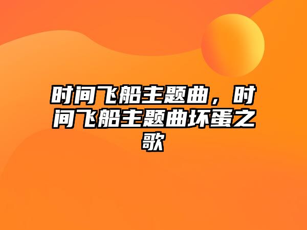 時(shí)間飛船主題曲，時(shí)間飛船主題曲壞蛋之歌