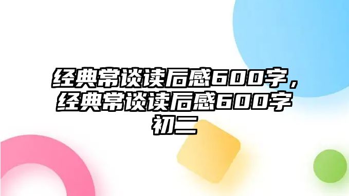 經(jīng)典常談讀后感600字，經(jīng)典常談讀后感600字初二